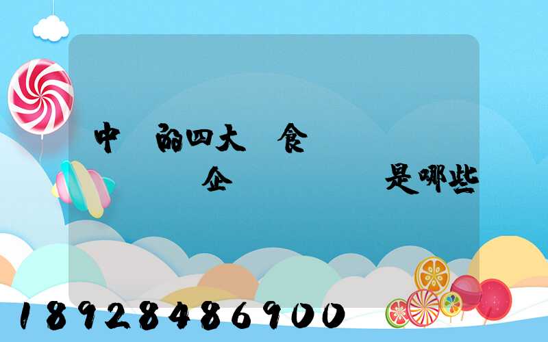 中國的四大糧食、農業(yè)企業(yè)是哪些